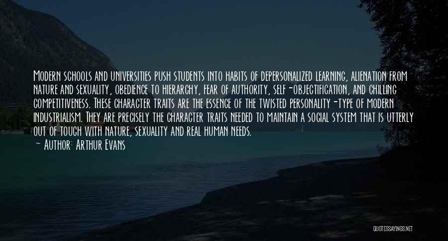 Arthur Evans Quotes: Modern Schools And Universities Push Students Into Habits Of Depersonalized Learning, Alienation From Nature And Sexuality, Obedience To Hierarchy, Fear