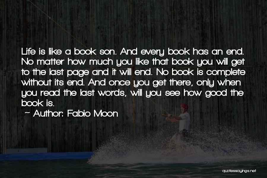 Fabio Moon Quotes: Life Is Like A Book Son. And Every Book Has An End. No Matter How Much You Like That Book