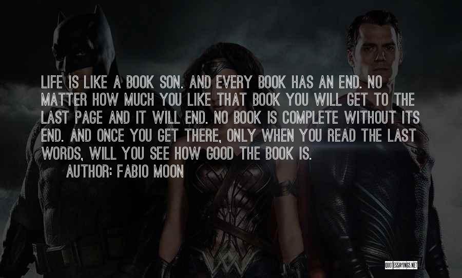 Fabio Moon Quotes: Life Is Like A Book Son. And Every Book Has An End. No Matter How Much You Like That Book