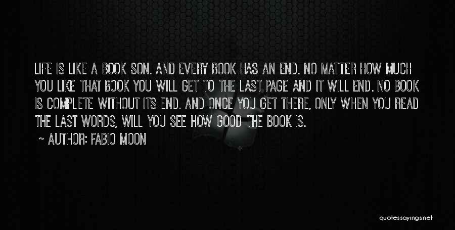 Fabio Moon Quotes: Life Is Like A Book Son. And Every Book Has An End. No Matter How Much You Like That Book