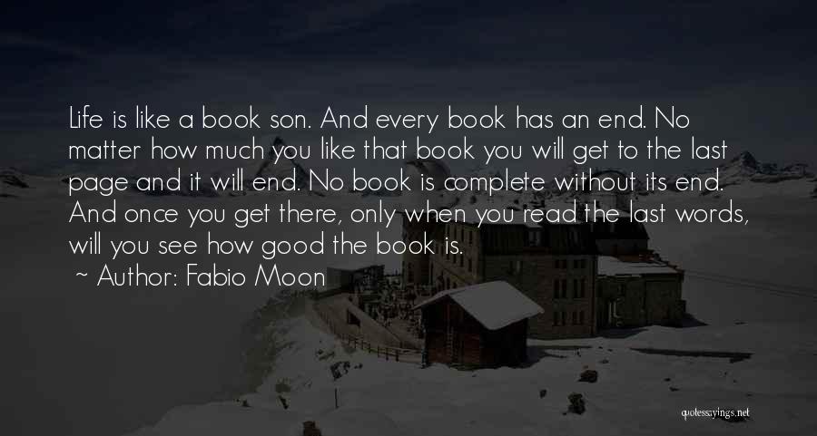 Fabio Moon Quotes: Life Is Like A Book Son. And Every Book Has An End. No Matter How Much You Like That Book