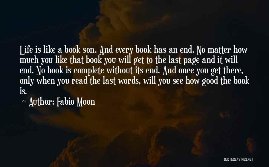 Fabio Moon Quotes: Life Is Like A Book Son. And Every Book Has An End. No Matter How Much You Like That Book