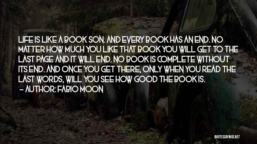 Fabio Moon Quotes: Life Is Like A Book Son. And Every Book Has An End. No Matter How Much You Like That Book