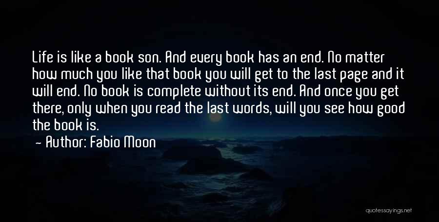 Fabio Moon Quotes: Life Is Like A Book Son. And Every Book Has An End. No Matter How Much You Like That Book