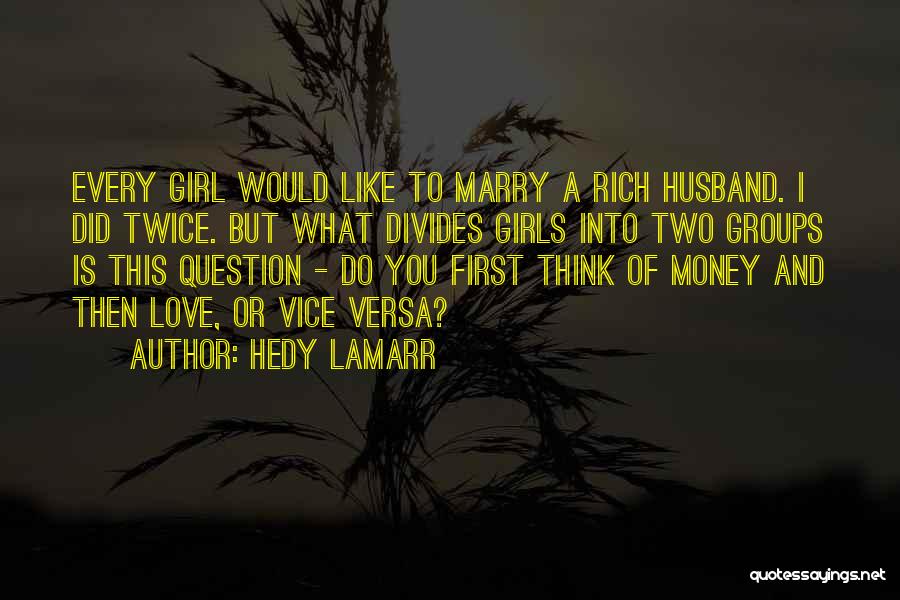 Hedy Lamarr Quotes: Every Girl Would Like To Marry A Rich Husband. I Did Twice. But What Divides Girls Into Two Groups Is