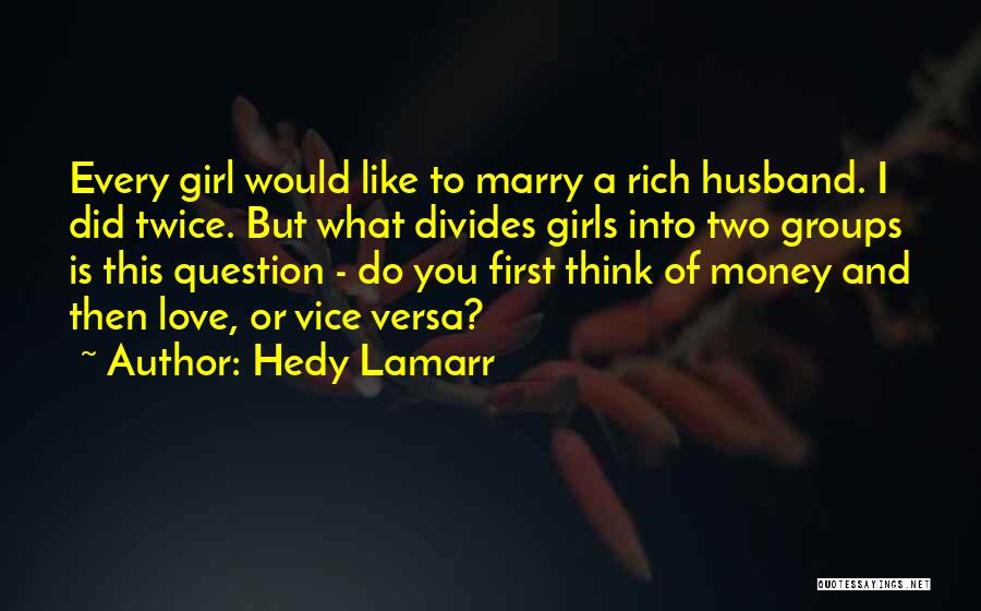 Hedy Lamarr Quotes: Every Girl Would Like To Marry A Rich Husband. I Did Twice. But What Divides Girls Into Two Groups Is