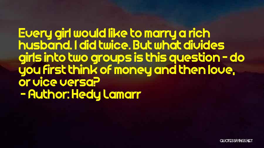 Hedy Lamarr Quotes: Every Girl Would Like To Marry A Rich Husband. I Did Twice. But What Divides Girls Into Two Groups Is