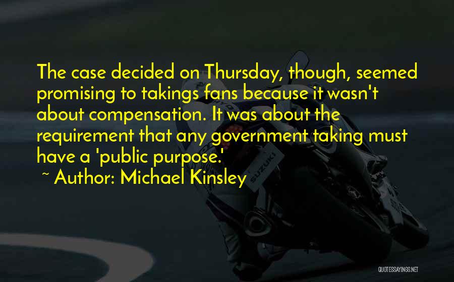 Michael Kinsley Quotes: The Case Decided On Thursday, Though, Seemed Promising To Takings Fans Because It Wasn't About Compensation. It Was About The