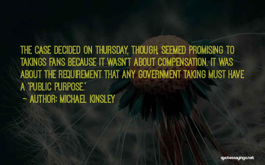 Michael Kinsley Quotes: The Case Decided On Thursday, Though, Seemed Promising To Takings Fans Because It Wasn't About Compensation. It Was About The