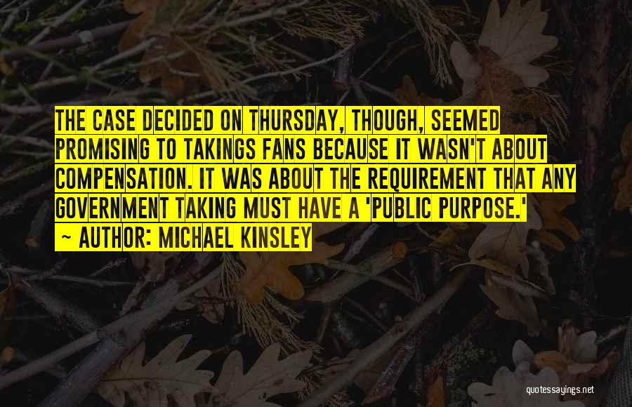 Michael Kinsley Quotes: The Case Decided On Thursday, Though, Seemed Promising To Takings Fans Because It Wasn't About Compensation. It Was About The