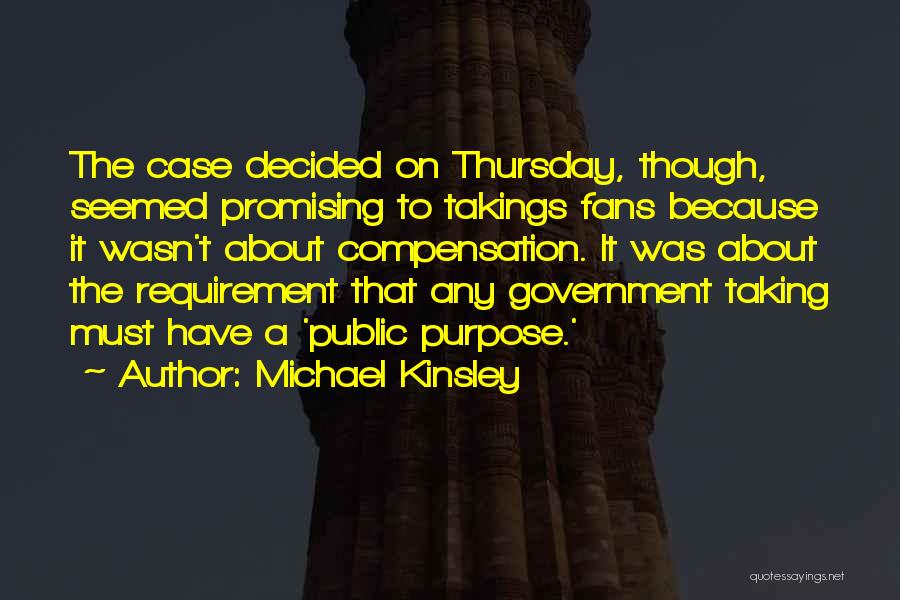Michael Kinsley Quotes: The Case Decided On Thursday, Though, Seemed Promising To Takings Fans Because It Wasn't About Compensation. It Was About The