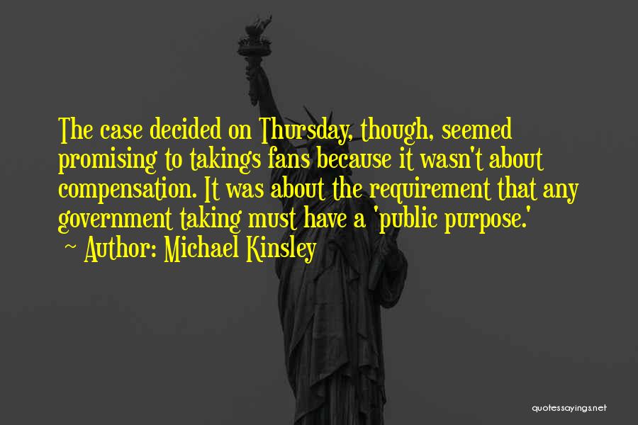 Michael Kinsley Quotes: The Case Decided On Thursday, Though, Seemed Promising To Takings Fans Because It Wasn't About Compensation. It Was About The