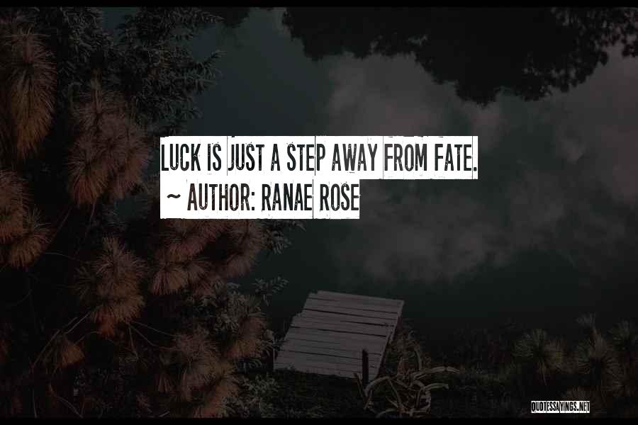 Ranae Rose Quotes: Luck Is Just A Step Away From Fate.