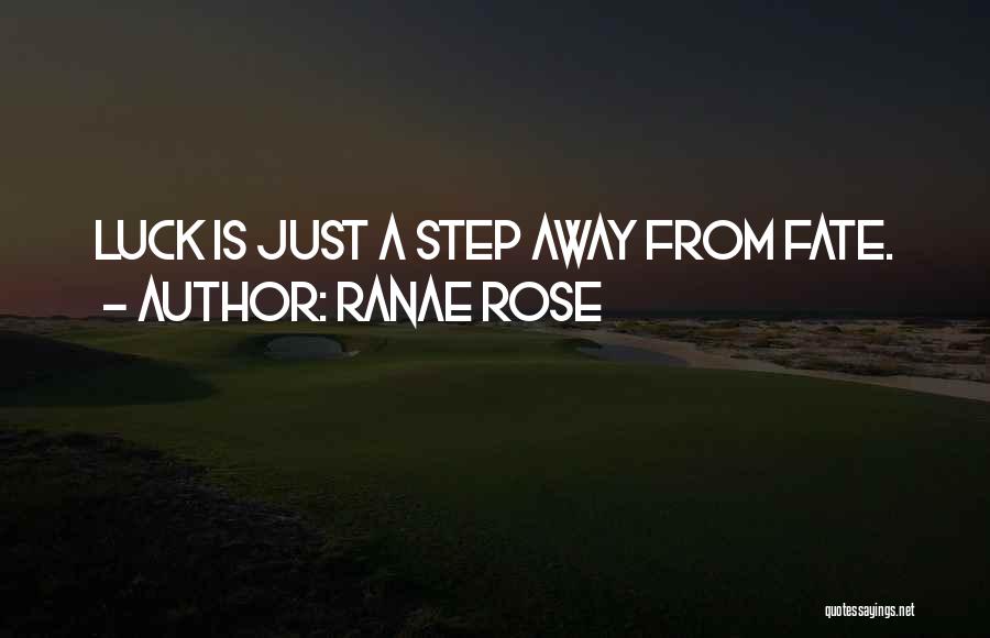 Ranae Rose Quotes: Luck Is Just A Step Away From Fate.