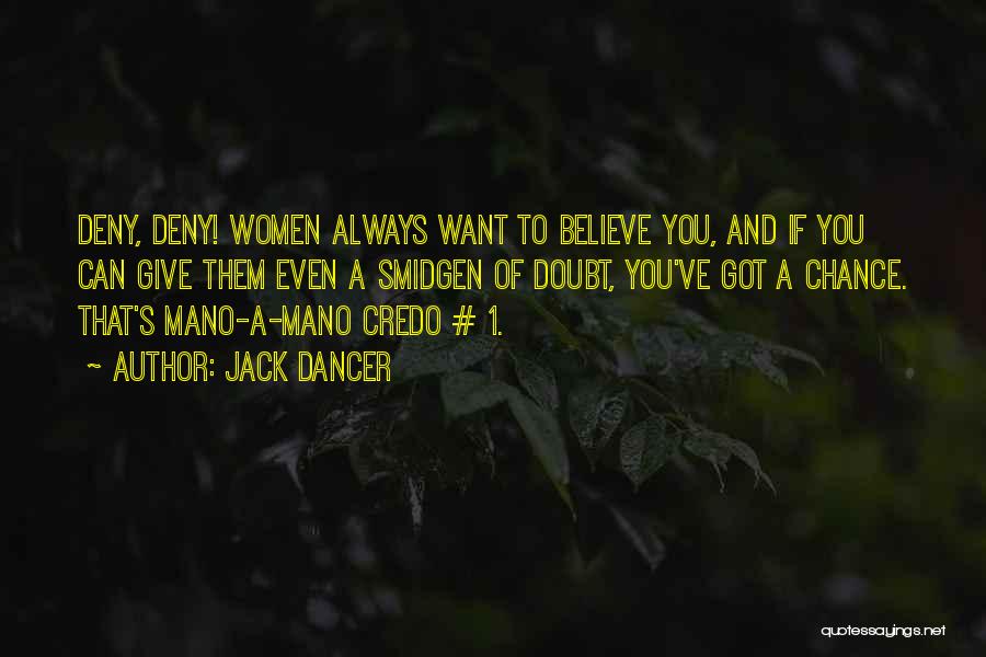 Jack Dancer Quotes: Deny, Deny! Women Always Want To Believe You, And If You Can Give Them Even A Smidgen Of Doubt, You've