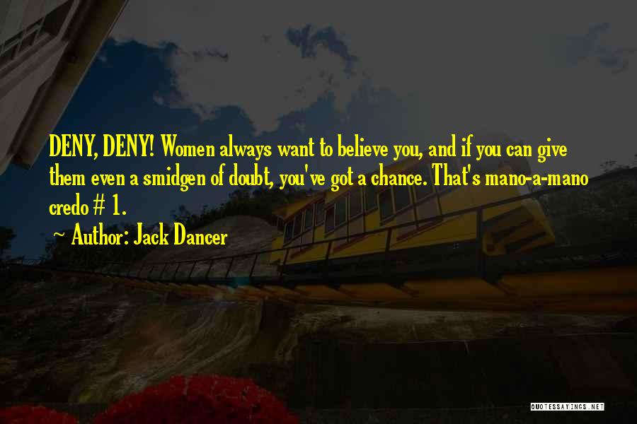 Jack Dancer Quotes: Deny, Deny! Women Always Want To Believe You, And If You Can Give Them Even A Smidgen Of Doubt, You've