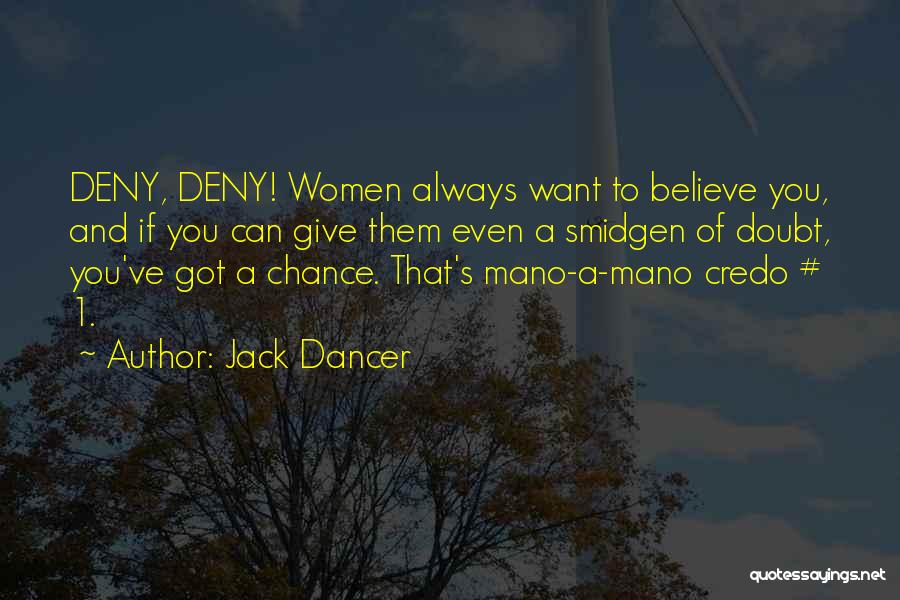 Jack Dancer Quotes: Deny, Deny! Women Always Want To Believe You, And If You Can Give Them Even A Smidgen Of Doubt, You've