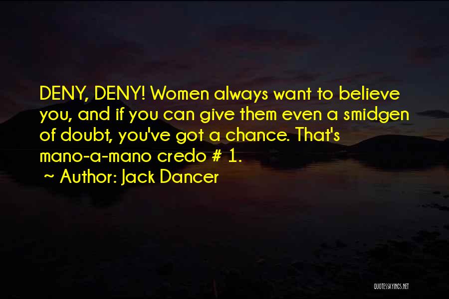 Jack Dancer Quotes: Deny, Deny! Women Always Want To Believe You, And If You Can Give Them Even A Smidgen Of Doubt, You've