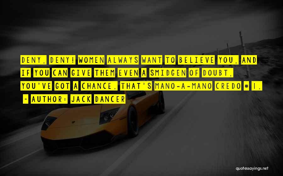 Jack Dancer Quotes: Deny, Deny! Women Always Want To Believe You, And If You Can Give Them Even A Smidgen Of Doubt, You've
