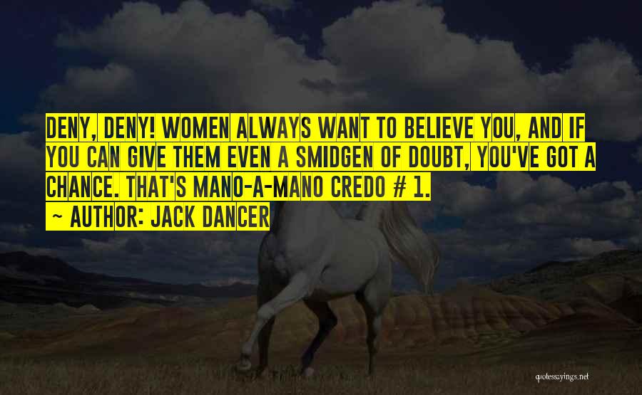 Jack Dancer Quotes: Deny, Deny! Women Always Want To Believe You, And If You Can Give Them Even A Smidgen Of Doubt, You've