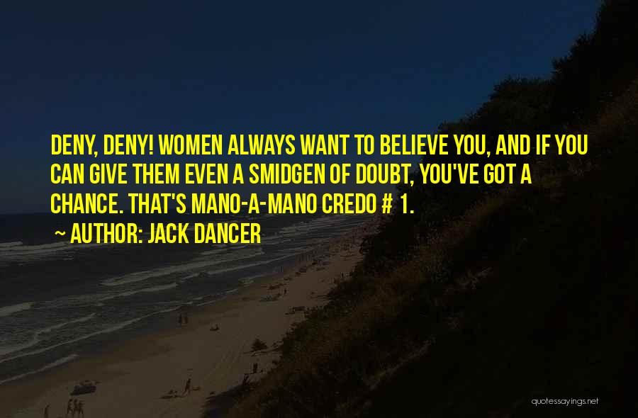 Jack Dancer Quotes: Deny, Deny! Women Always Want To Believe You, And If You Can Give Them Even A Smidgen Of Doubt, You've