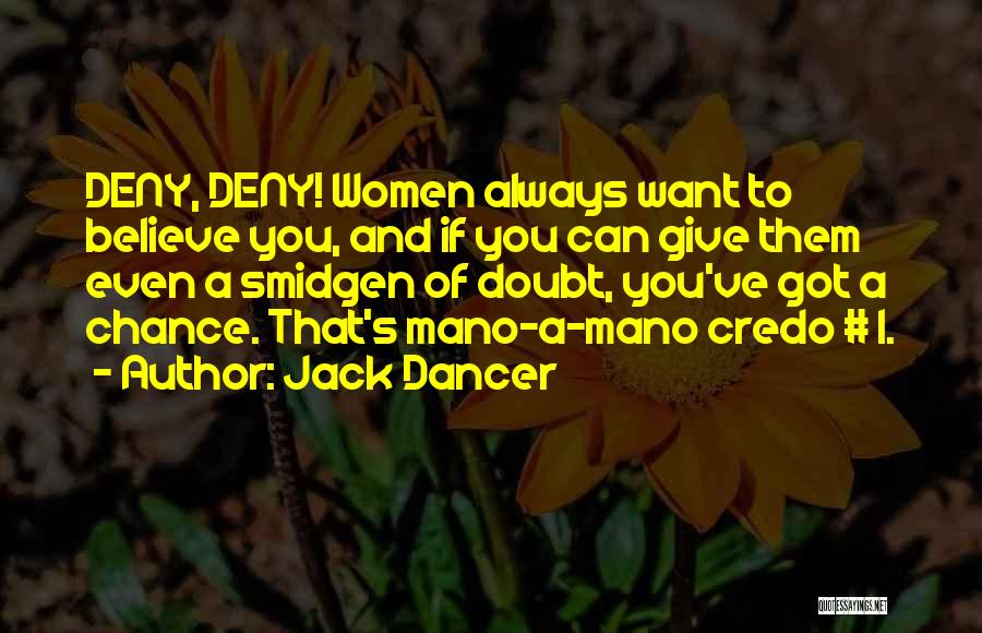 Jack Dancer Quotes: Deny, Deny! Women Always Want To Believe You, And If You Can Give Them Even A Smidgen Of Doubt, You've