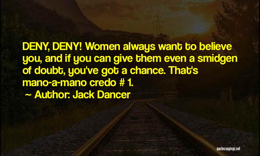 Jack Dancer Quotes: Deny, Deny! Women Always Want To Believe You, And If You Can Give Them Even A Smidgen Of Doubt, You've