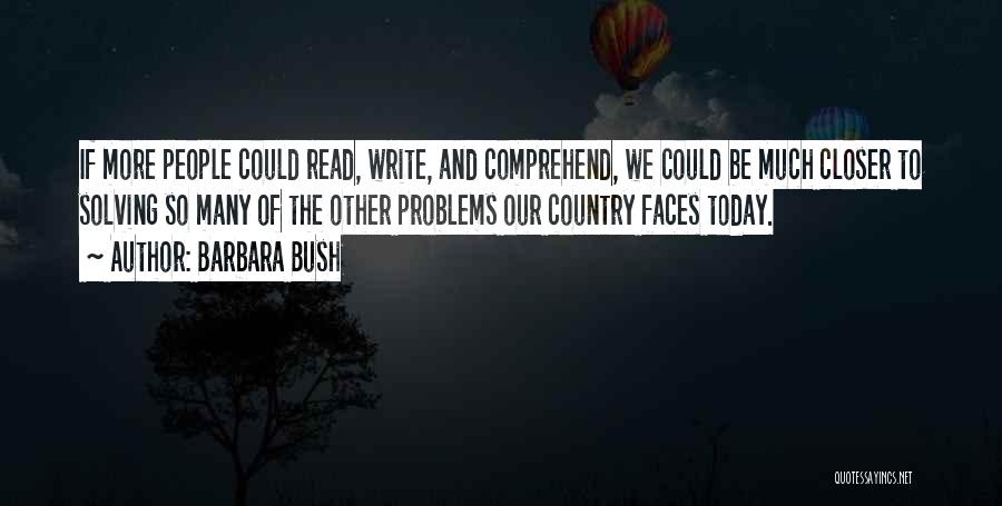 Barbara Bush Quotes: If More People Could Read, Write, And Comprehend, We Could Be Much Closer To Solving So Many Of The Other