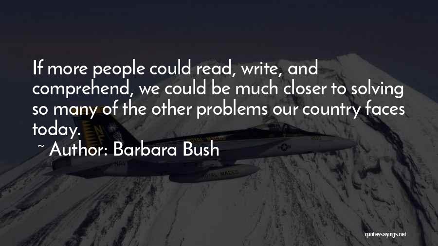 Barbara Bush Quotes: If More People Could Read, Write, And Comprehend, We Could Be Much Closer To Solving So Many Of The Other