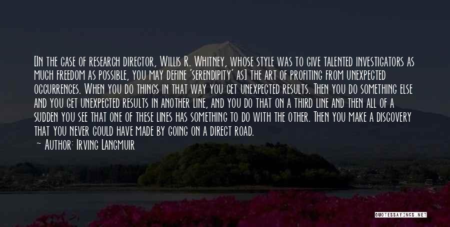 Irving Langmuir Quotes: [in The Case Of Research Director, Willis R. Whitney, Whose Style Was To Give Talented Investigators As Much Freedom As