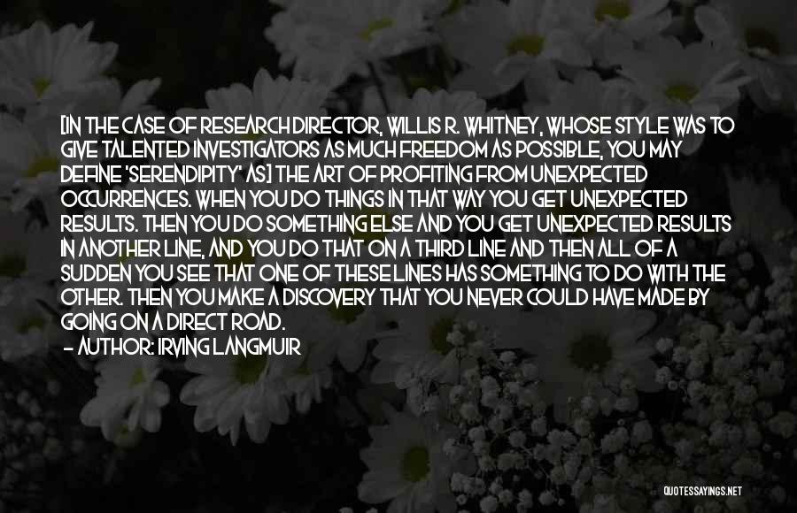 Irving Langmuir Quotes: [in The Case Of Research Director, Willis R. Whitney, Whose Style Was To Give Talented Investigators As Much Freedom As