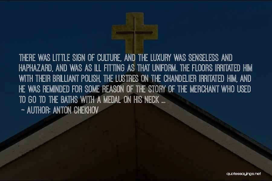 Anton Chekhov Quotes: There Was Little Sign Of Culture, And The Luxury Was Senseless And Haphazard, And Was As Ill Fitting As That
