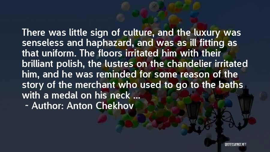 Anton Chekhov Quotes: There Was Little Sign Of Culture, And The Luxury Was Senseless And Haphazard, And Was As Ill Fitting As That