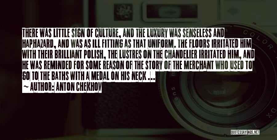 Anton Chekhov Quotes: There Was Little Sign Of Culture, And The Luxury Was Senseless And Haphazard, And Was As Ill Fitting As That