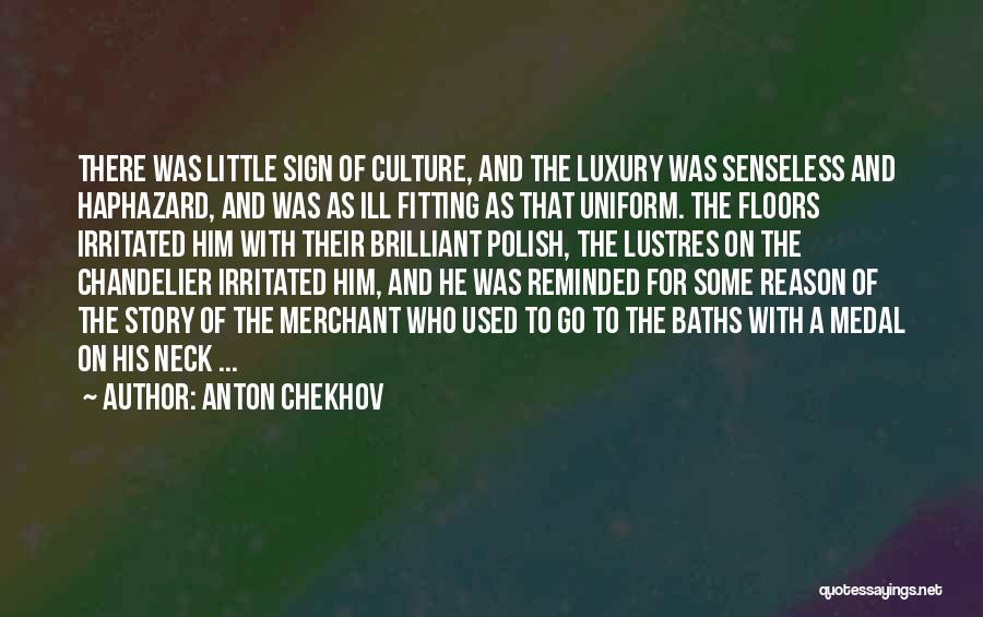Anton Chekhov Quotes: There Was Little Sign Of Culture, And The Luxury Was Senseless And Haphazard, And Was As Ill Fitting As That