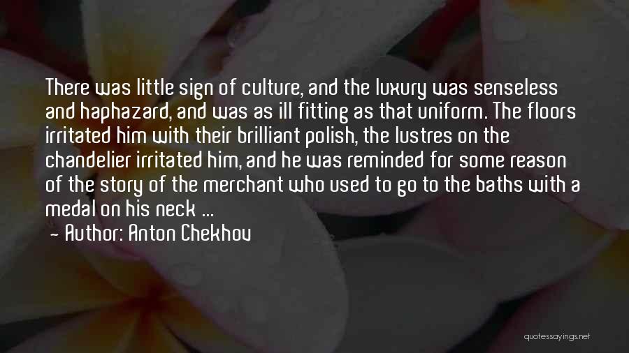 Anton Chekhov Quotes: There Was Little Sign Of Culture, And The Luxury Was Senseless And Haphazard, And Was As Ill Fitting As That