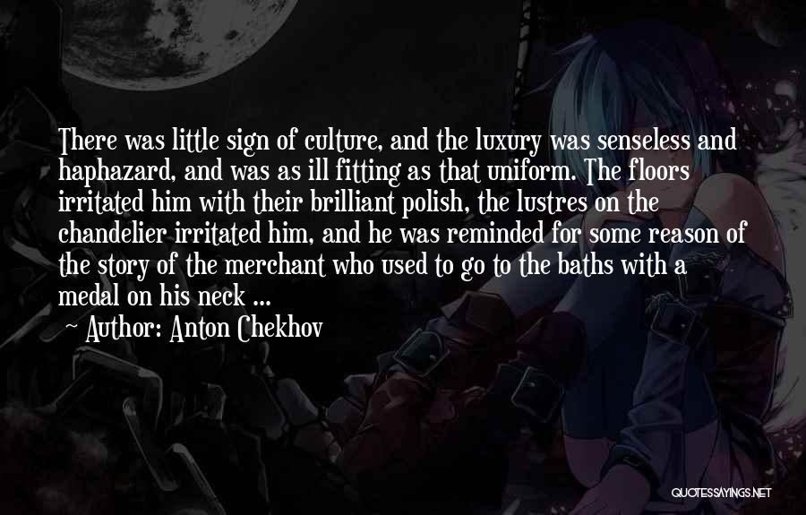 Anton Chekhov Quotes: There Was Little Sign Of Culture, And The Luxury Was Senseless And Haphazard, And Was As Ill Fitting As That