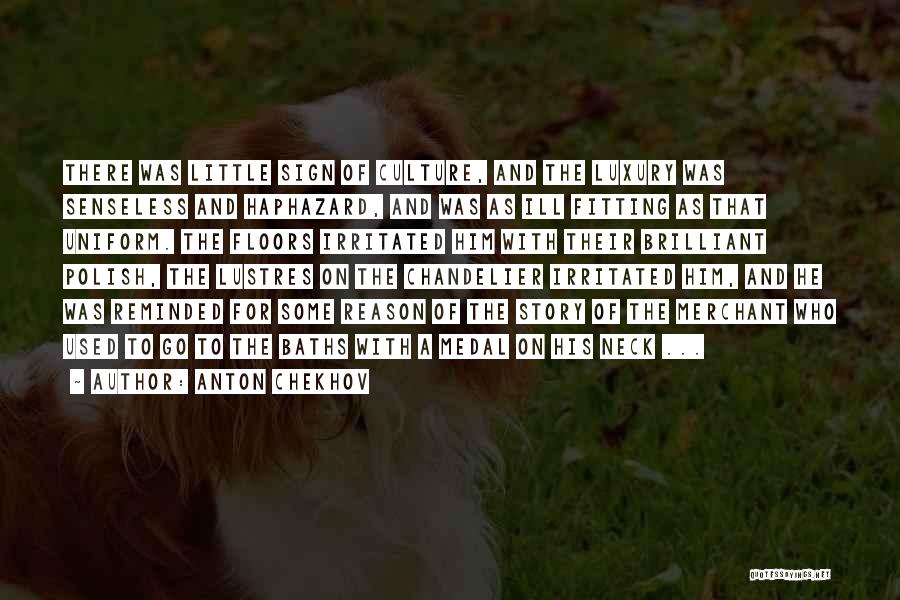 Anton Chekhov Quotes: There Was Little Sign Of Culture, And The Luxury Was Senseless And Haphazard, And Was As Ill Fitting As That