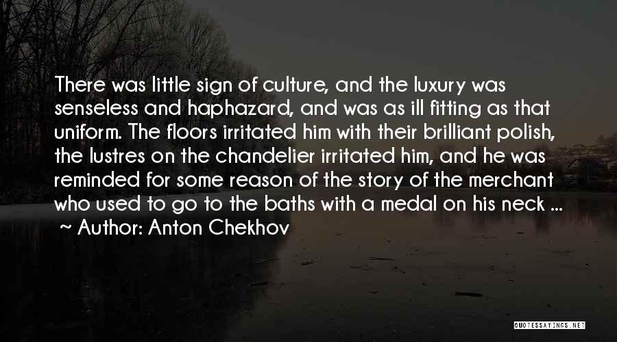 Anton Chekhov Quotes: There Was Little Sign Of Culture, And The Luxury Was Senseless And Haphazard, And Was As Ill Fitting As That