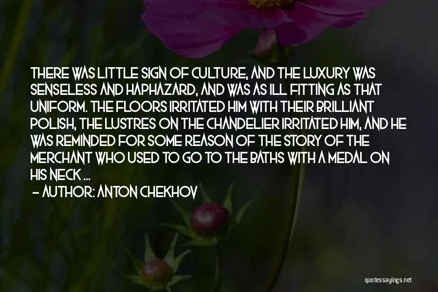 Anton Chekhov Quotes: There Was Little Sign Of Culture, And The Luxury Was Senseless And Haphazard, And Was As Ill Fitting As That