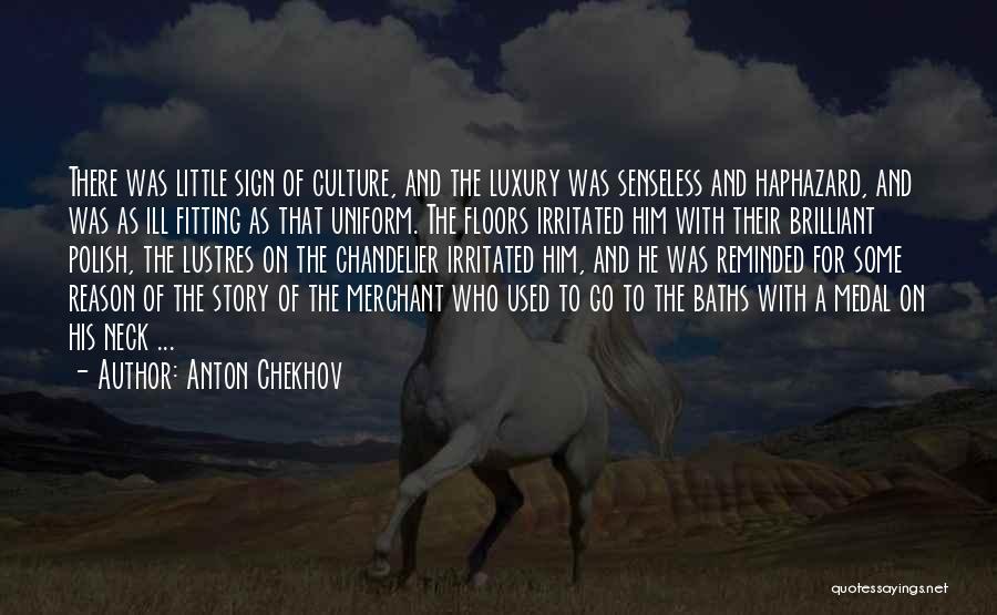 Anton Chekhov Quotes: There Was Little Sign Of Culture, And The Luxury Was Senseless And Haphazard, And Was As Ill Fitting As That