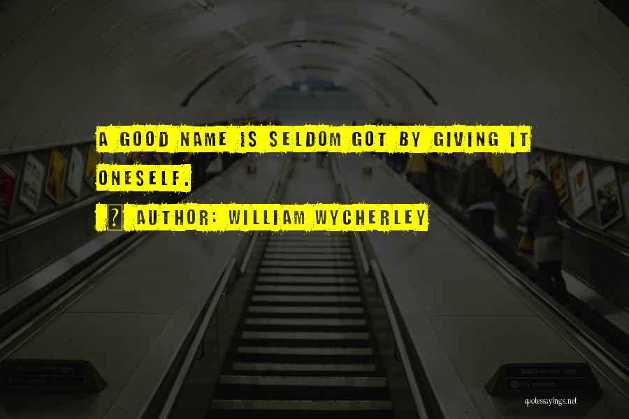 William Wycherley Quotes: A Good Name Is Seldom Got By Giving It Oneself.