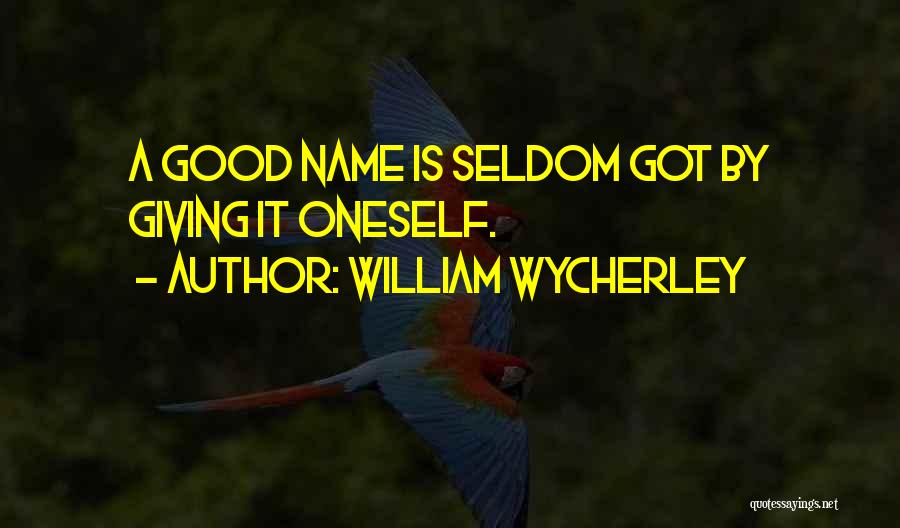 William Wycherley Quotes: A Good Name Is Seldom Got By Giving It Oneself.