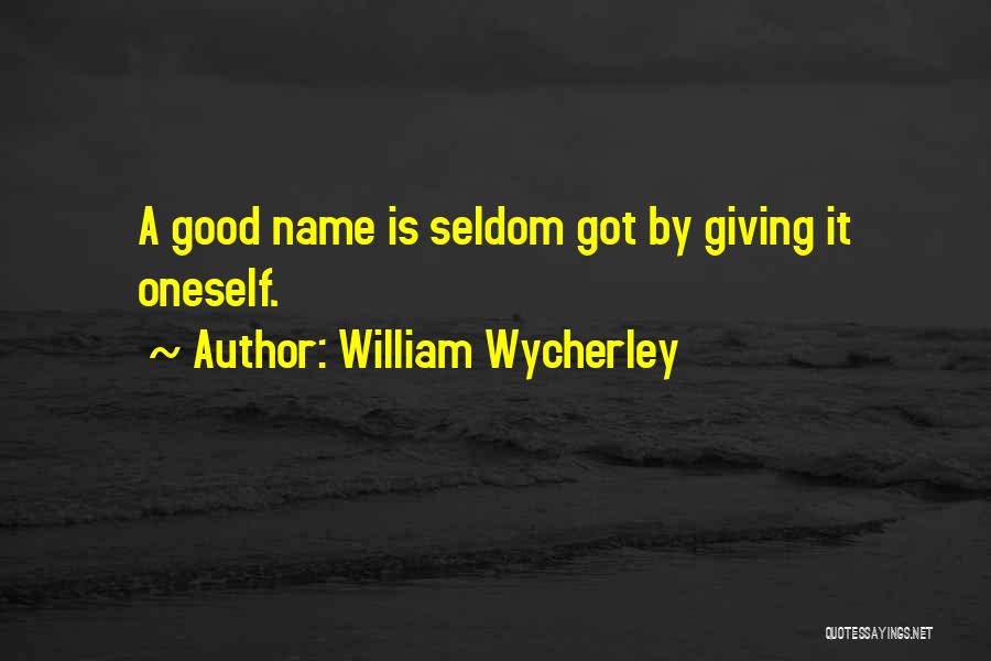 William Wycherley Quotes: A Good Name Is Seldom Got By Giving It Oneself.