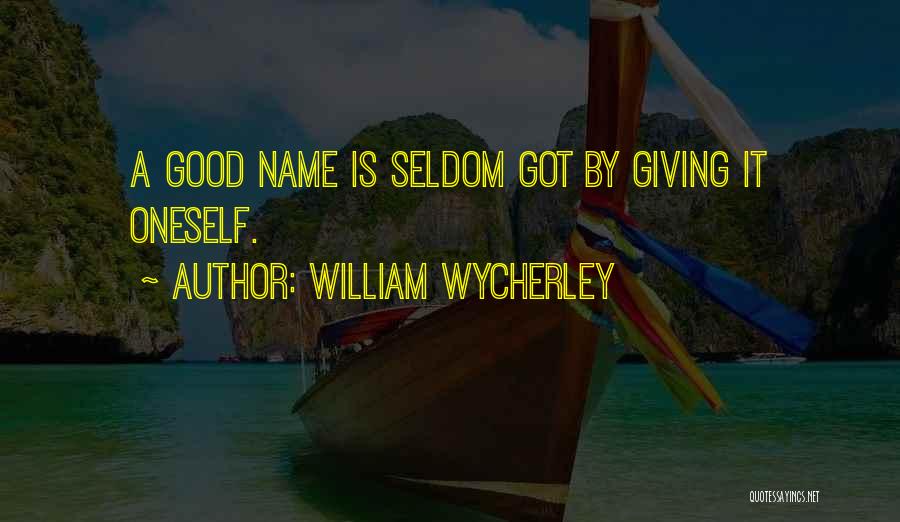 William Wycherley Quotes: A Good Name Is Seldom Got By Giving It Oneself.
