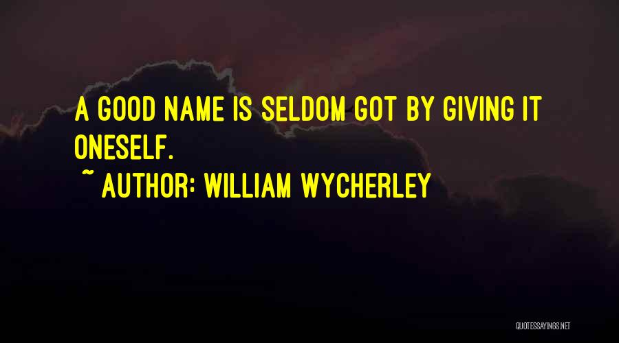 William Wycherley Quotes: A Good Name Is Seldom Got By Giving It Oneself.