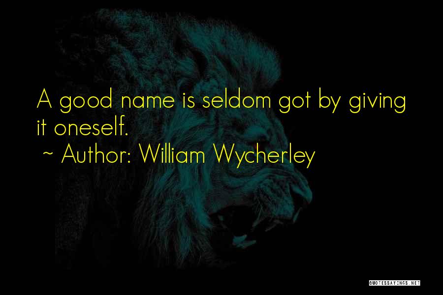 William Wycherley Quotes: A Good Name Is Seldom Got By Giving It Oneself.