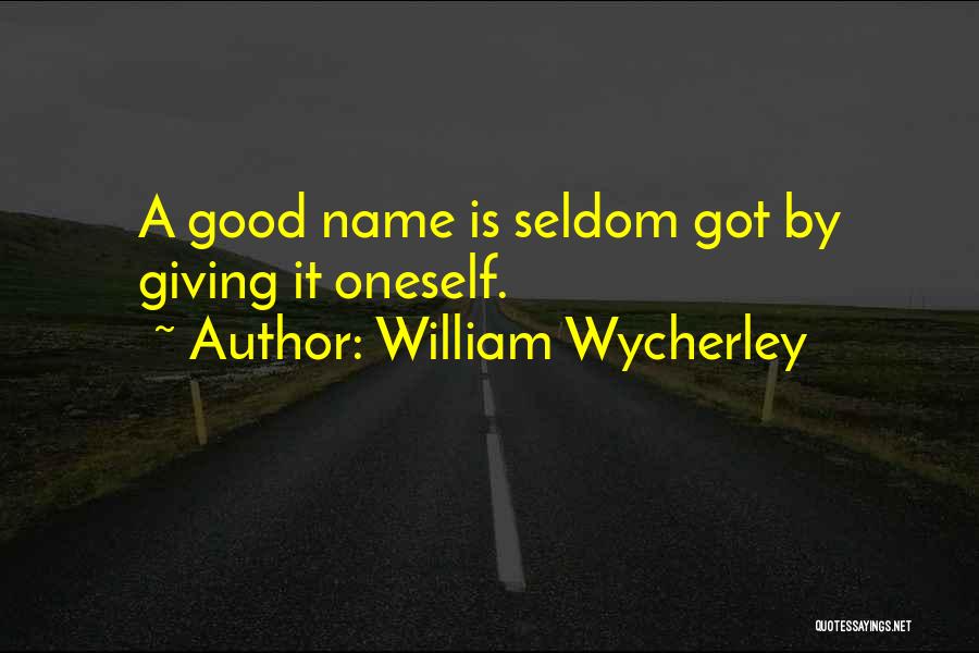 William Wycherley Quotes: A Good Name Is Seldom Got By Giving It Oneself.