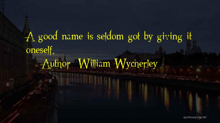 William Wycherley Quotes: A Good Name Is Seldom Got By Giving It Oneself.