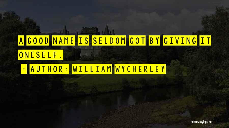 William Wycherley Quotes: A Good Name Is Seldom Got By Giving It Oneself.